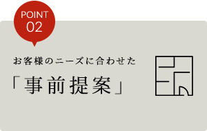 お客様のニーズに合わせた「事前提案」