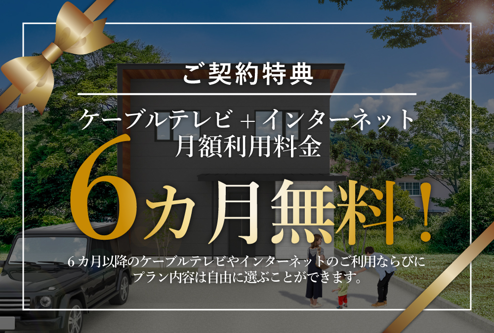 【ご契約特典】ケーブルテレビ+インターネット月額利用料金が6カ月無料！
