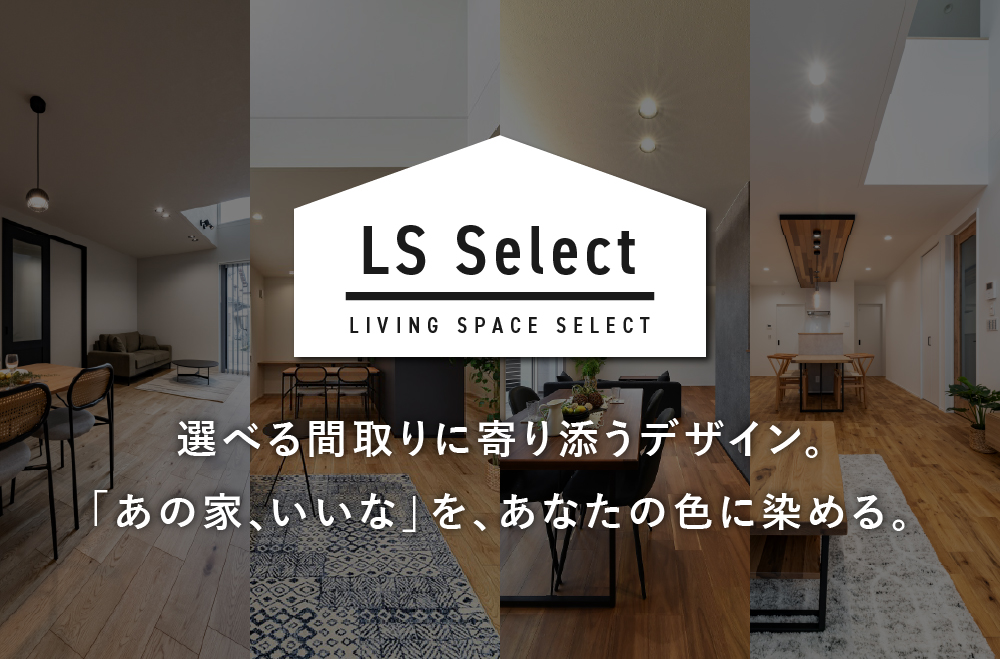 【選べる土地×選べる間取り】　LS Select 新登場。 